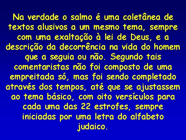 Na verdade o salmo é uma coletânea de textos alusivos a um mesmo tema,