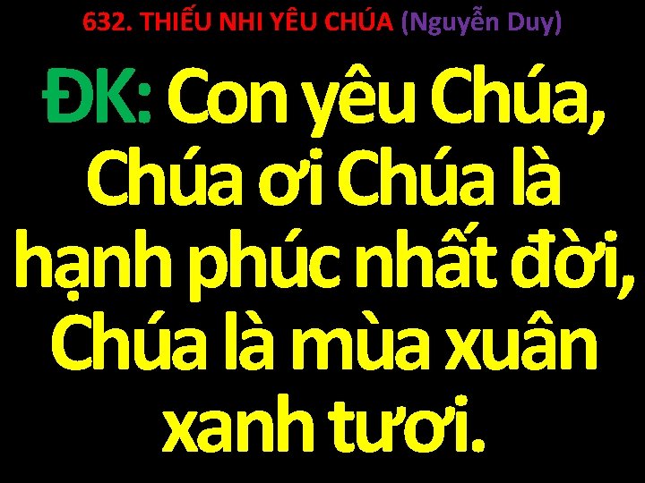 632. THIẾU NHI YÊU CHÚA (Nguyễn Duy) ĐK: Con yêu Chúa, Chúa ơi Chúa