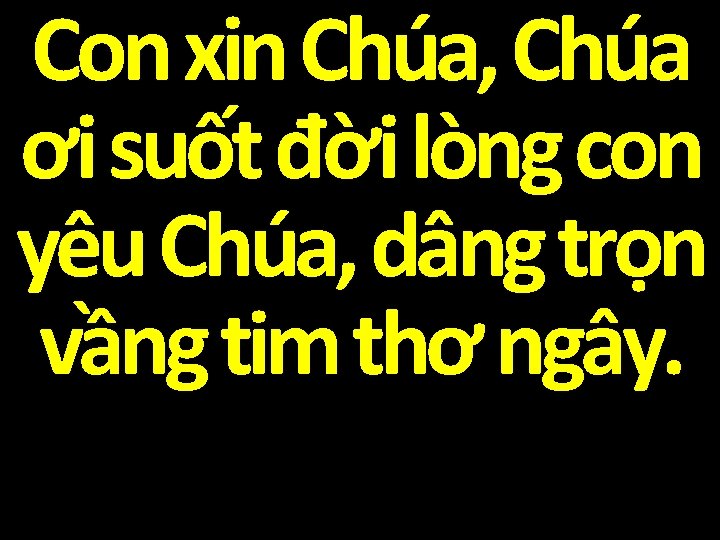 Con xin Chúa, Chúa ơi suốt đời lòng con yêu Chúa, dâng trọn vầng