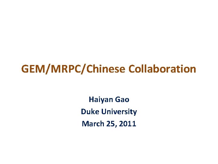 GEM/MRPC/Chinese Collaboration Haiyan Gao Duke University March 25, 2011 