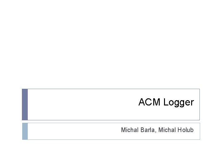 ACM Logger Michal Barla, Michal Holub 