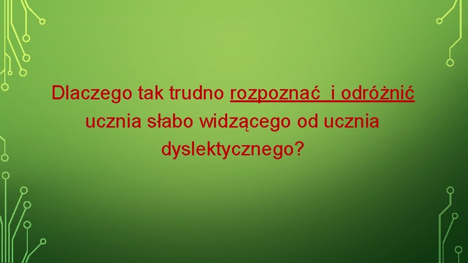 Dlaczego tak trudno rozpoznać i odróżnić ucznia słabo widzącego od ucznia dyslektycznego? 