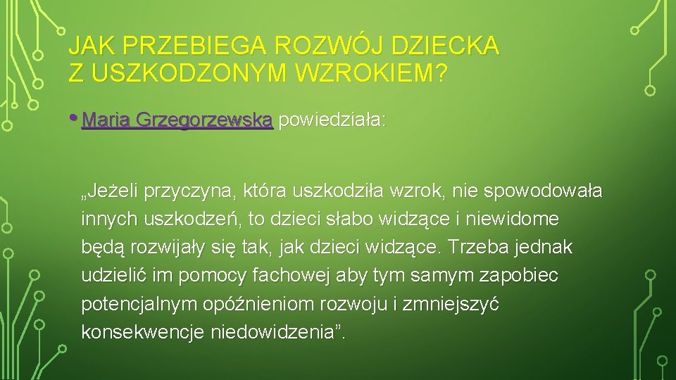 JAK PRZEBIEGA ROZWÓJ DZIECKA Z USZKODZONYM WZROKIEM? • Maria Grzegorzewska powiedziała: „Jeżeli przyczyna, która JAK PRZEBIEGA ROZWÓJ DZIECKA Z USZKODZONYM WZROKIEM? • Maria Grzegorzewska powiedziała: „Jeżeli przyczyna, która