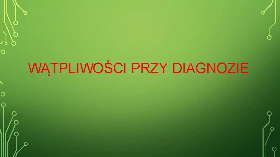 WĄTPLIWOŚCI PRZY DIAGNOZIE 