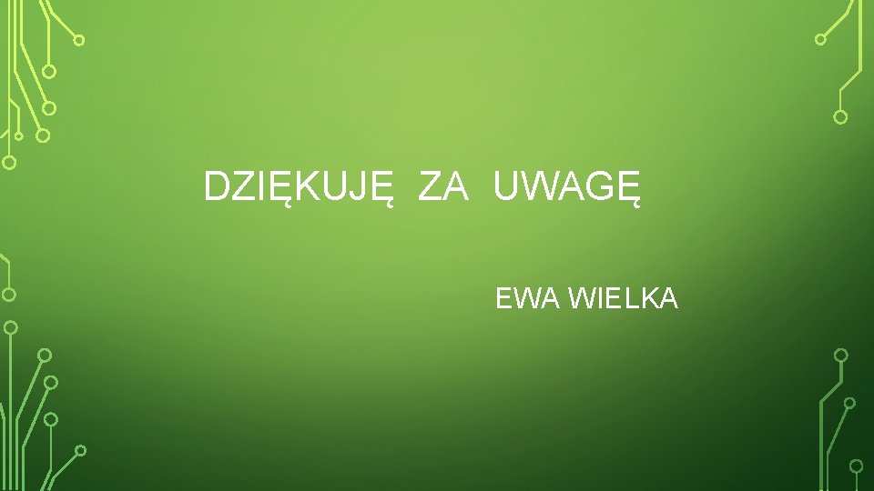 DZIĘKUJĘ ZA UWAGĘ EWA WIELKA 