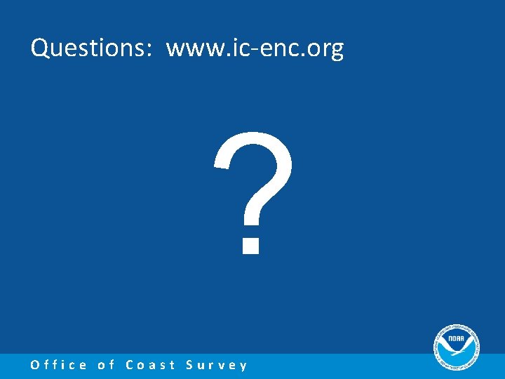 Questions: www. ic-enc. org ? Office of Coast Survey 