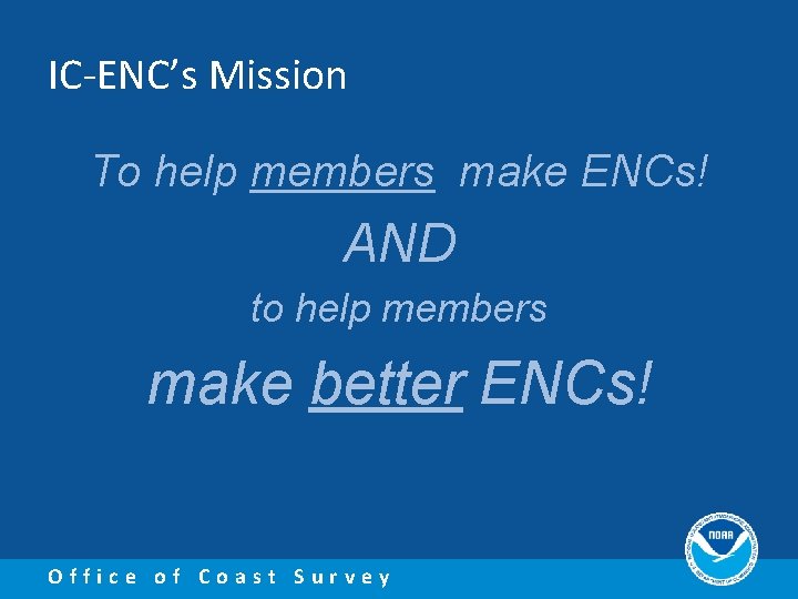 IC-ENC’s Mission To help members make ENCs! AND to help members make better ENCs!