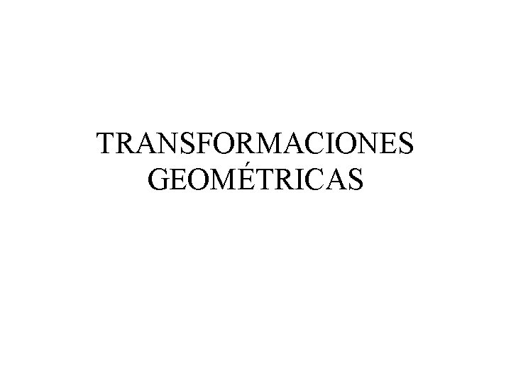 TRANSFORMACIONES GEOMÉTRICAS 