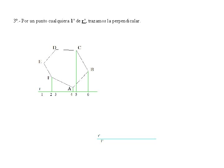 3º. - Por un punto cualquiera 1’ de r’, trazamos la perpendicular. 