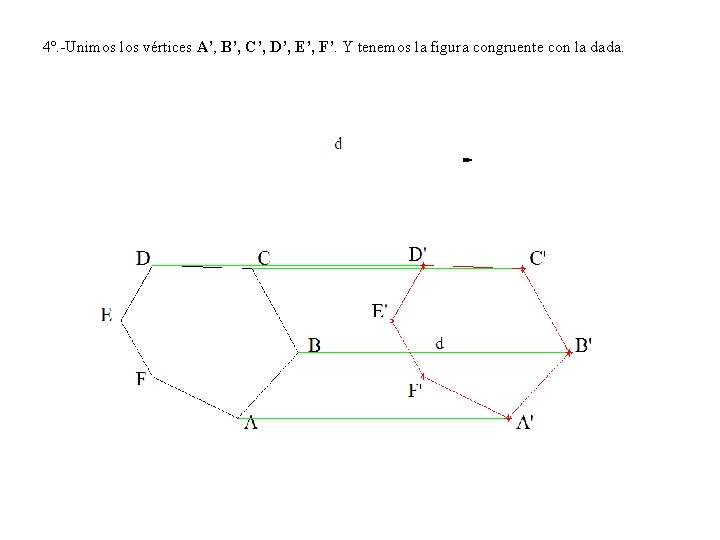 4º. -Unimos los vértices A’, B’, C’, D’, E’, F’. Y tenemos la figura