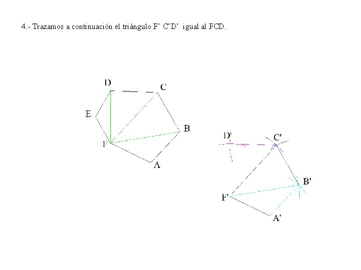 4. - Trazamos a continuación el triángulo F’ C’D’ igual al FCD. 
