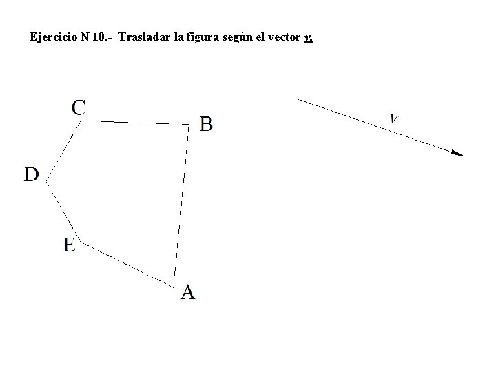 Ejercicio N 10. - Trasladar la figura según el vector v. 