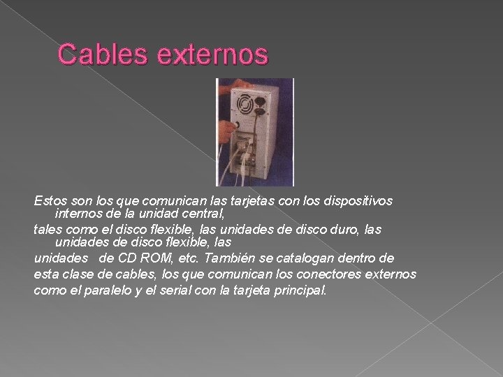 Cables externos Estos son los que comunican las tarjetas con los dispositivos internos de