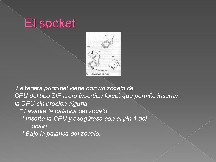 El socket La tarjeta principal viene con un zócalo de CPU del tipo ZIF