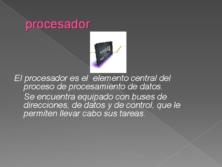 procesador El procesador es el elemento central del proceso de procesamiento de datos. Se