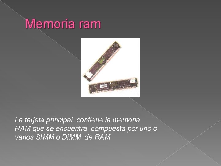 Memoria ram La tarjeta principal contiene la memoria RAM que se encuentra compuesta por