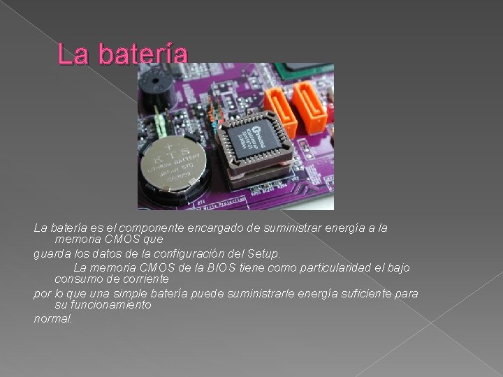 La batería es el componente encargado de suministrar energía a la memoria CMOS que