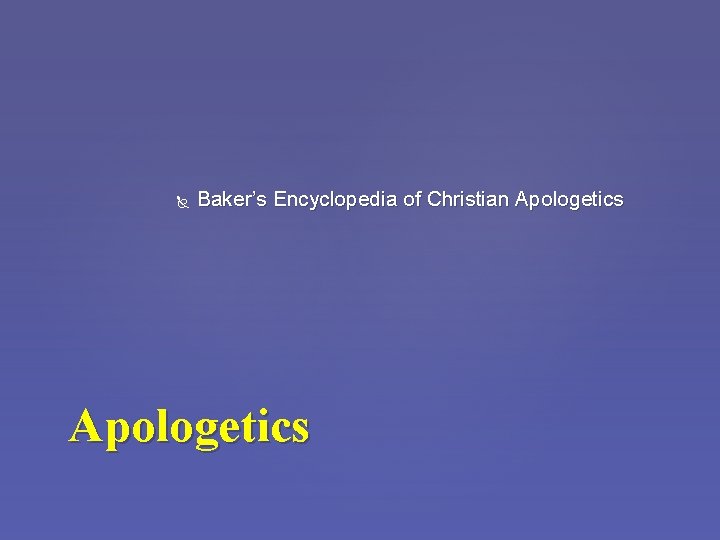  Baker’s Encyclopedia of Christian Apologetics 