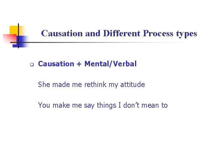 Causation and Different Process types q Causation + Mental/Verbal She made me rethink my