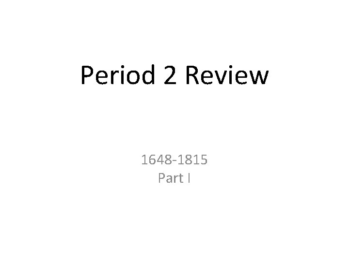 Period 2 Review 1648 -1815 Part I 