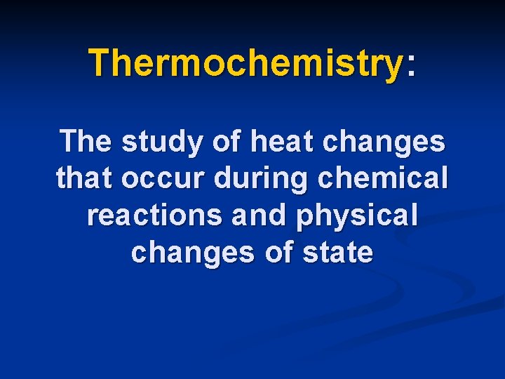 Thermochemistry: The study of heat changes that occur during chemical reactions and physical changes