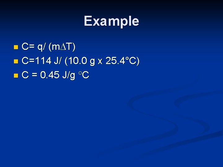 Example C= q/ (m∆T) n C=114 J/ (10. 0 g x 25. 4°C) n