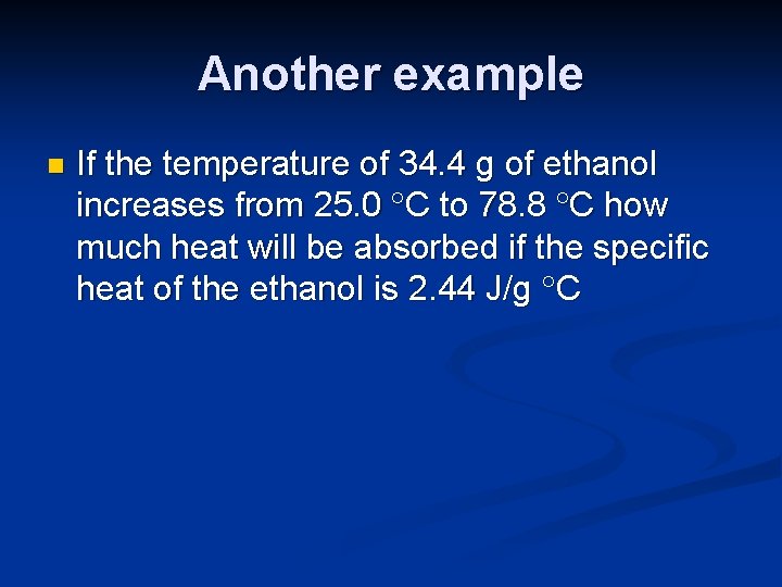 Another example n If the temperature of 34. 4 g of ethanol increases from