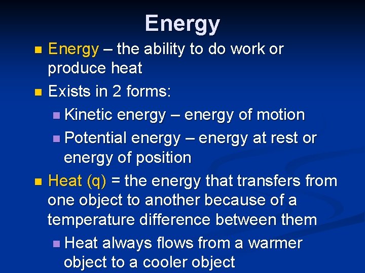 Energy – the ability to do work or produce heat n Exists in 2