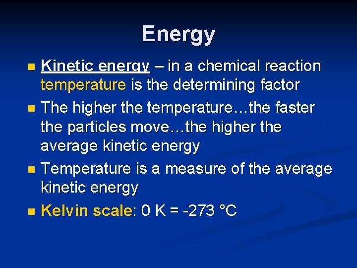 Energy Kinetic energy – in a chemical reaction temperature is the determining factor n