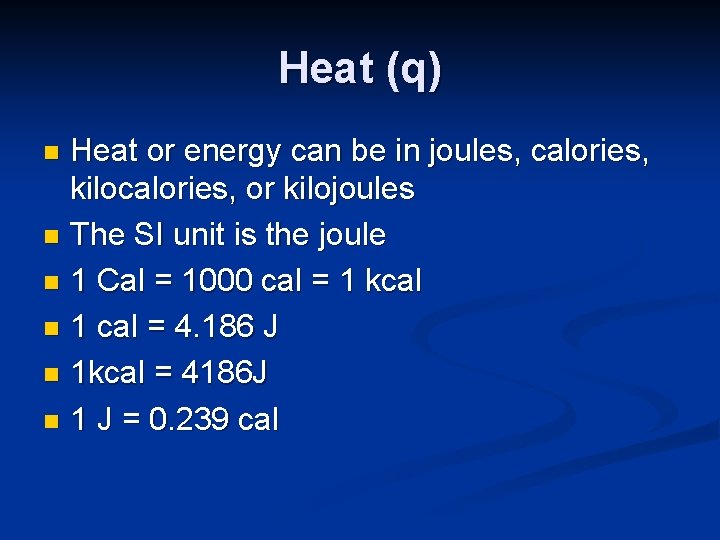 Heat (q) Heat or energy can be in joules, calories, kilocalories, or kilojoules n