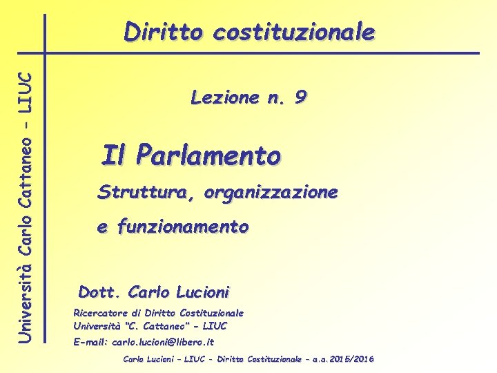 Università Carlo Cattaneo - LIUC Diritto costituzionale Lezione n. 9 Il Parlamento Struttura, organizzazione