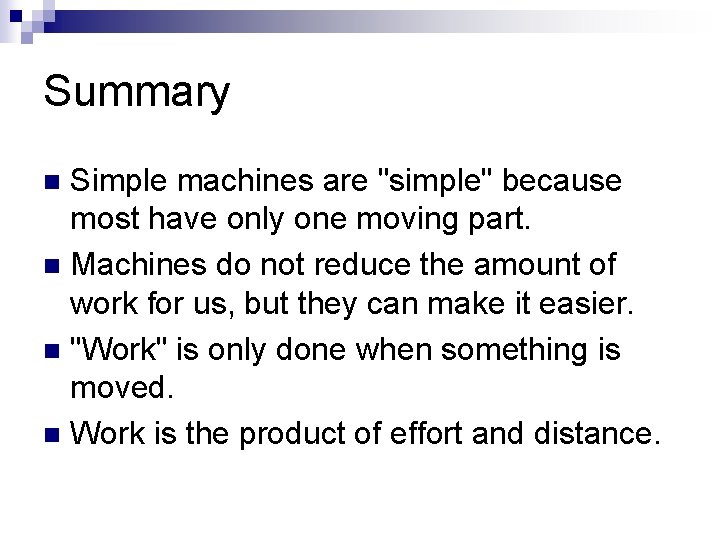 Summary Simple machines are "simple" because most have only one moving part. n Machines