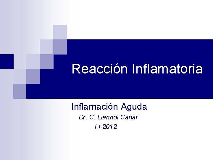 Reacción Inflamatoria Inflamación Aguda Dr. C. Liannoi Canar I I-2012 