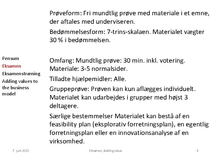 Prøveform: Fri mundtlig prøve med materiale i et emne, der aftales med underviseren. Bedømmelsesform: