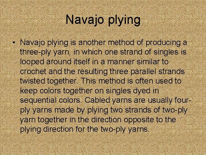 Navajo plying • Navajo plying is another method of producing a three-ply yarn, in