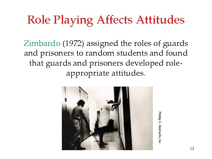 Role Playing Affects Attitudes Zimbardo (1972) assigned the roles of guards and prisoners to