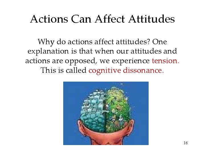 Actions Can Affect Attitudes Why do actions affect attitudes? One explanation is that when