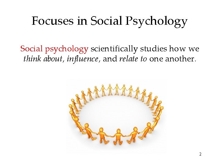 Focuses in Social Psychology Social psychology scientifically studies how we think about, influence, and