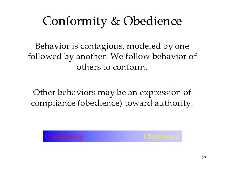 Conformity & Obedience Behavior is contagious, modeled by one followed by another. We follow