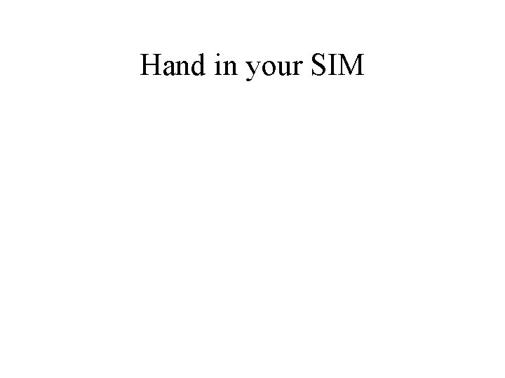 Hand in your SIM 