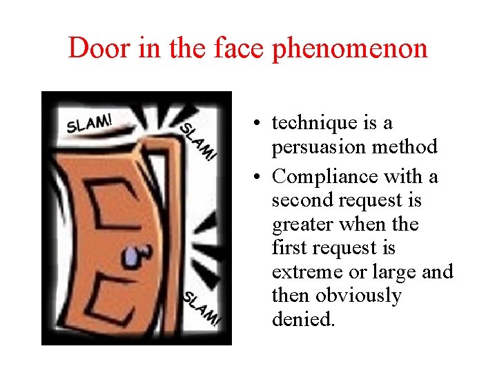 Door in the face phenomenon • technique is a persuasion method • Compliance with