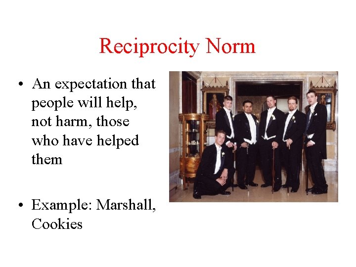 Reciprocity Norm • An expectation that people will help, not harm, those who have