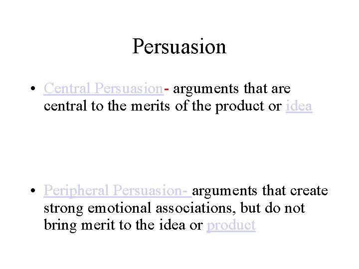 Persuasion • Central Persuasion- arguments that are central to the merits of the product