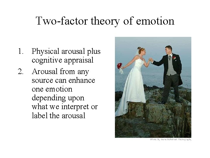 Two-factor theory of emotion 1. Physical arousal plus cognitive appraisal 2. Arousal from any