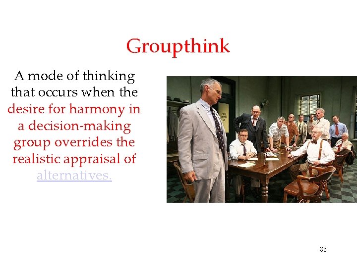 Groupthink A mode of thinking that occurs when the desire for harmony in a