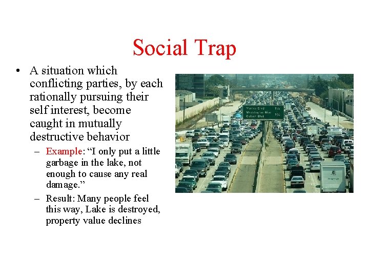 Social Trap • A situation which conflicting parties, by each rationally pursuing their self