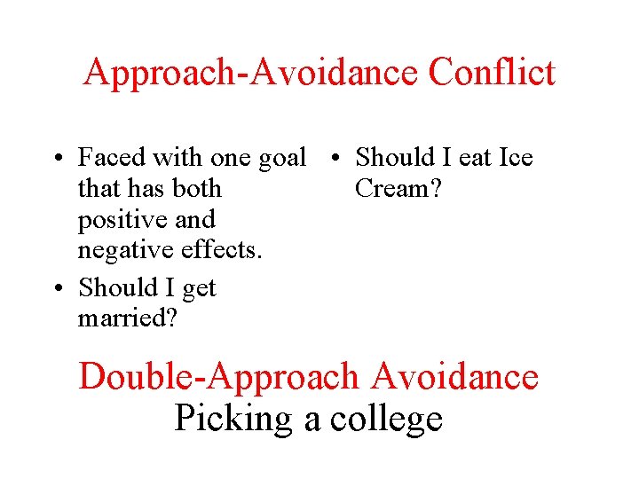 Approach-Avoidance Conflict • Faced with one goal • Should I eat Ice that has