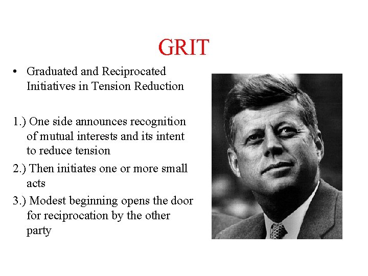 GRIT • Graduated and Reciprocated Initiatives in Tension Reduction 1. ) One side announces