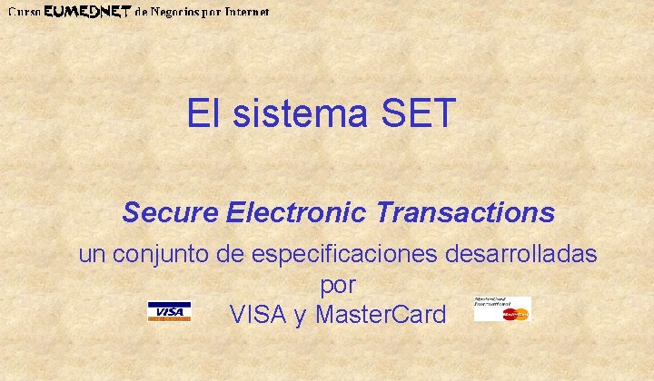 El sistema SET Secure Electronic Transactions un conjunto de especificaciones desarrolladas por VISA y