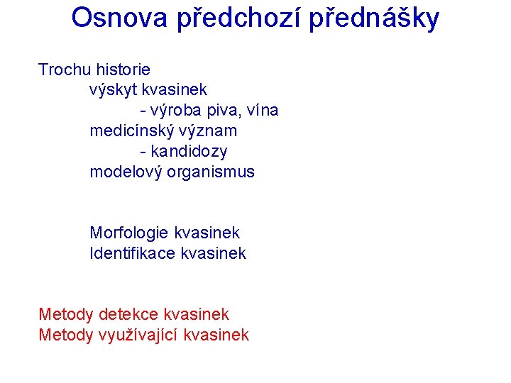 Osnova předchozí přednášky Trochu historie výskyt kvasinek - výroba piva, vína medicínský význam -